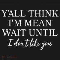 Funny Yall Think Im Mean Wait Until I Dont Like You Sweatshirt thumb 3