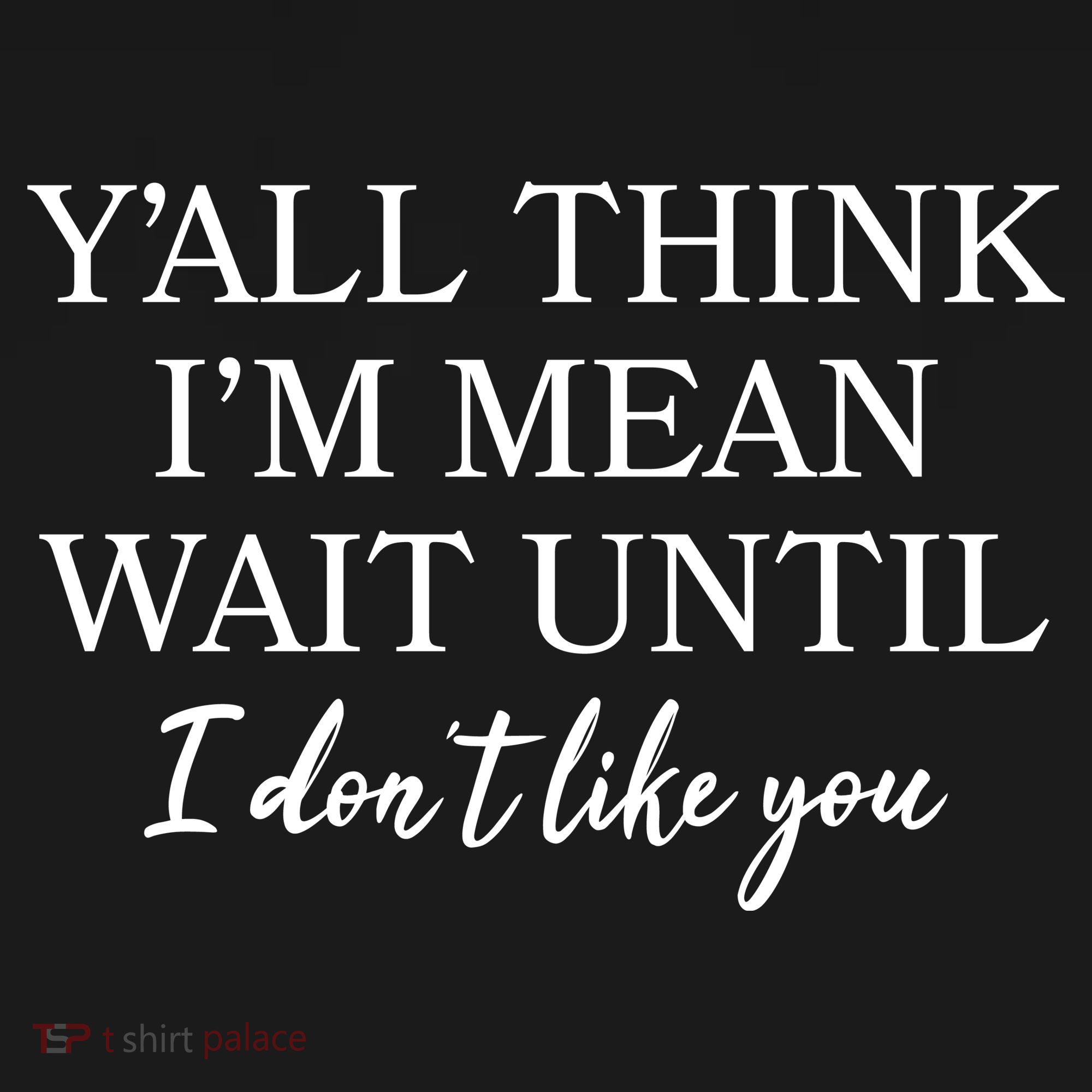 Funny Yall Think Im Mean Wait Until I Dont Like You Sweatshirt