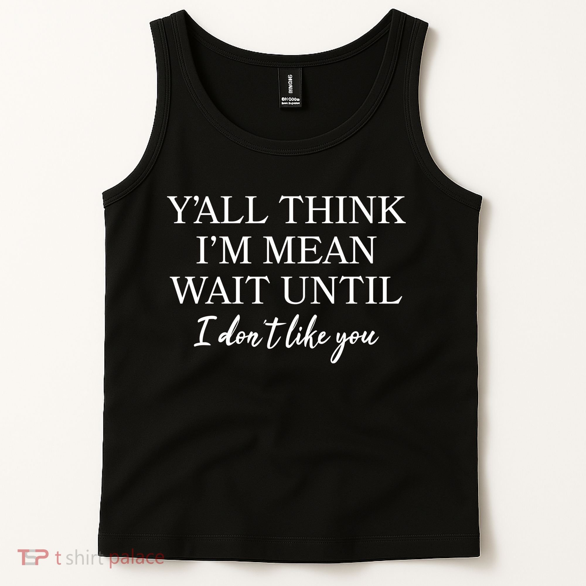 Funny Yall Think Im Mean Wait Until I Dont Like You Tank Top