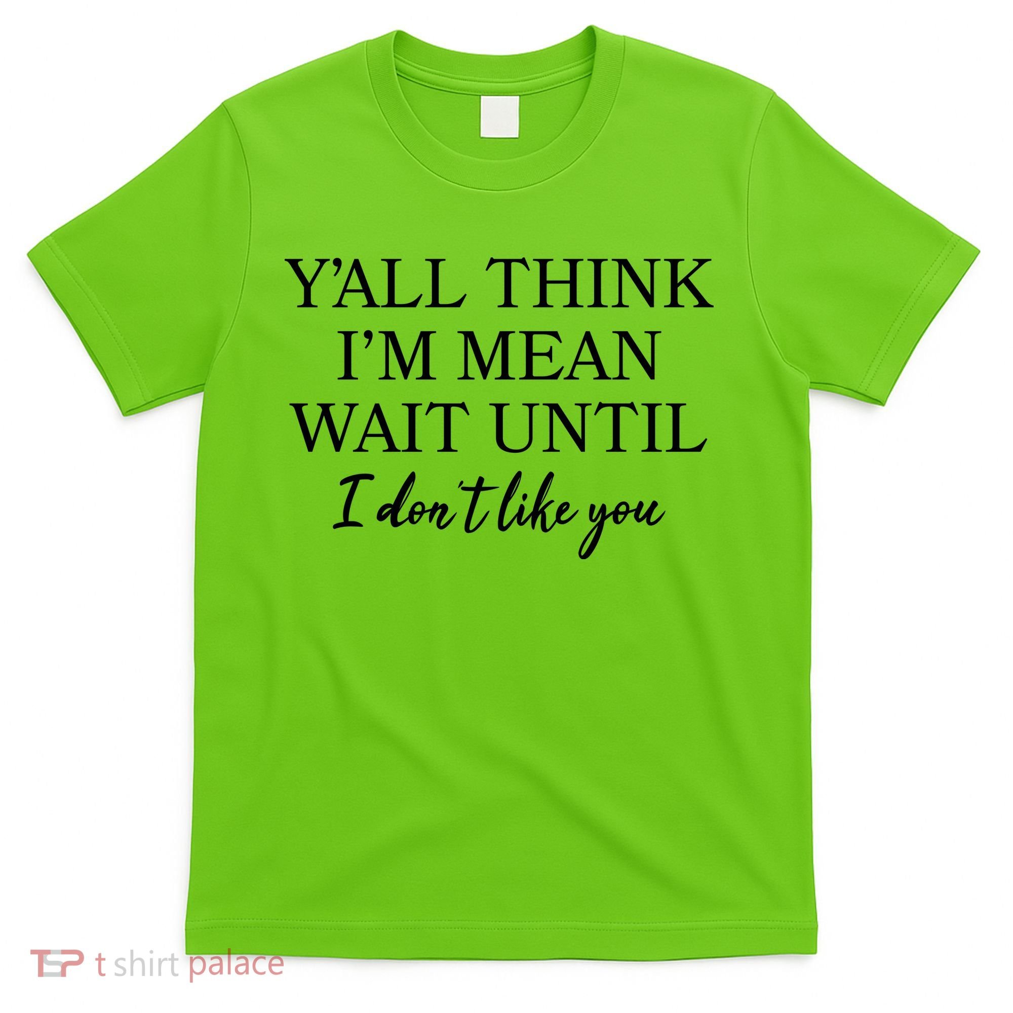 Funny Yall Think Im Mean Wait Until I Dont Like You T-Shirt