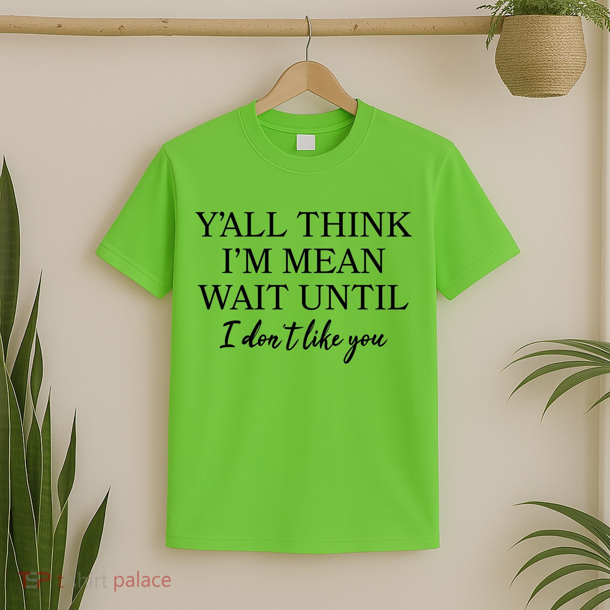 Funny Yall Think Im Mean Wait Until I Dont Like You T-Shirt
