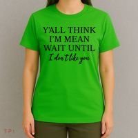 Funny Yall Think Im Mean Wait Until I Dont Like You T-Shirt thumb 4