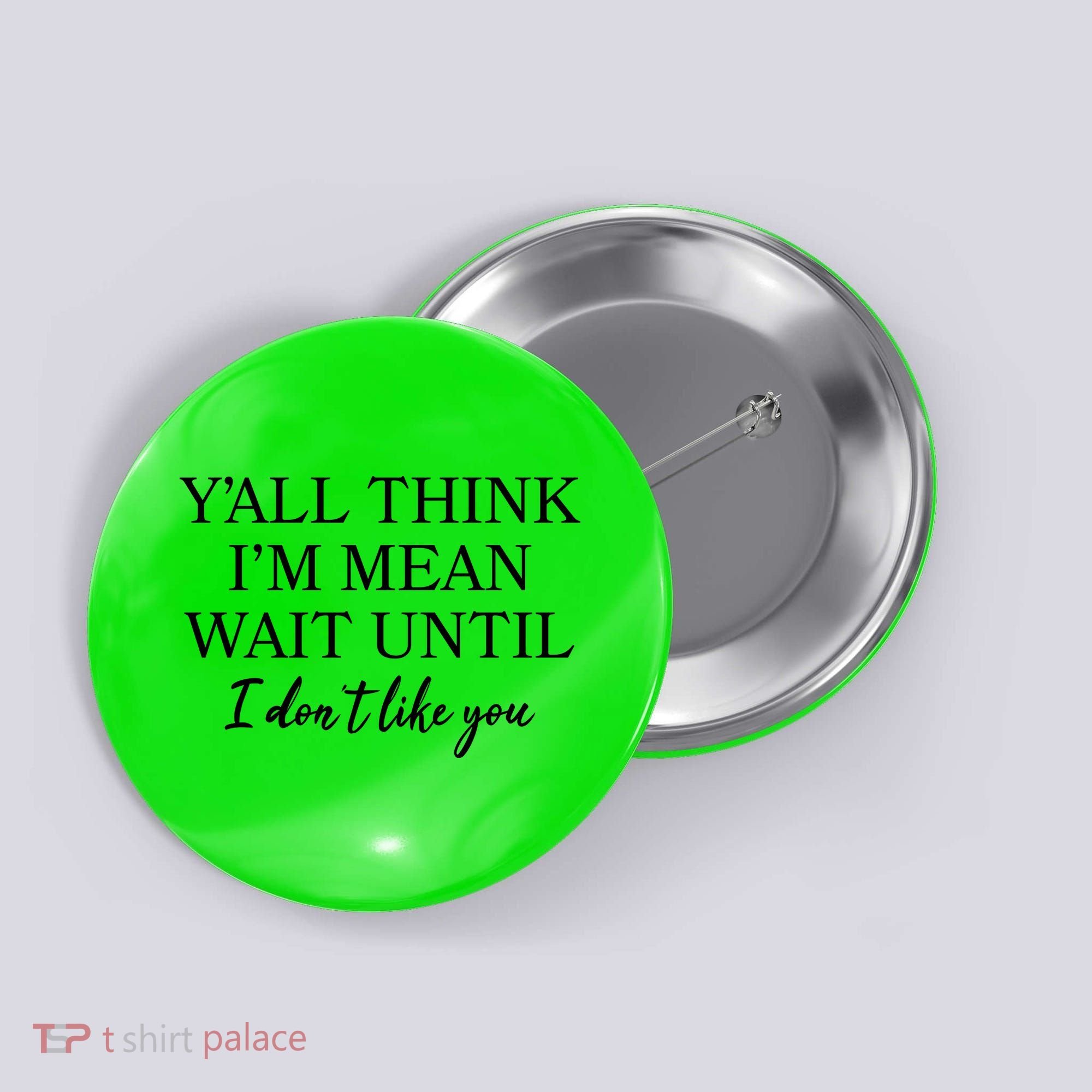 Funny Yall Think Im Mean Wait Until I Dont Like You Button