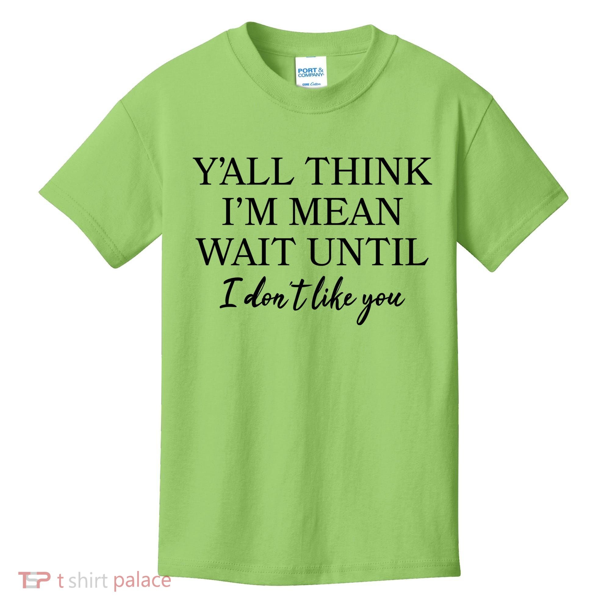 Funny Yall Think Im Mean Wait Until I Dont Like You Kids T-Shirt