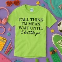 Funny Yall Think Im Mean Wait Until I Dont Like You Kids T-Shirt thumb 3