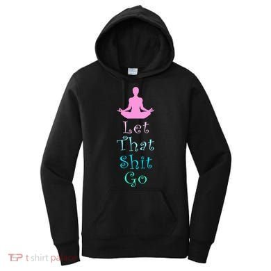Funny Yoga Workout Gift Idea Let That Shit Go Gift Women's Hoodie