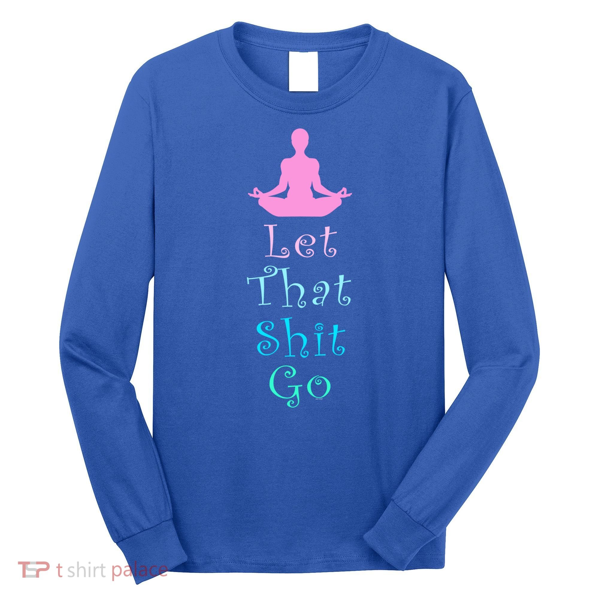 Funny Yoga Workout Gift Idea Let That Shit Go Gift Long Sleeve Shirt