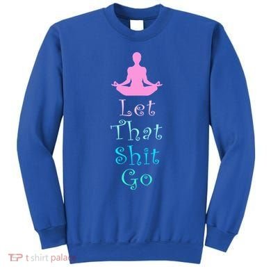 Funny Yoga Workout Gift Idea Let That Shit Go Gift Sweatshirt