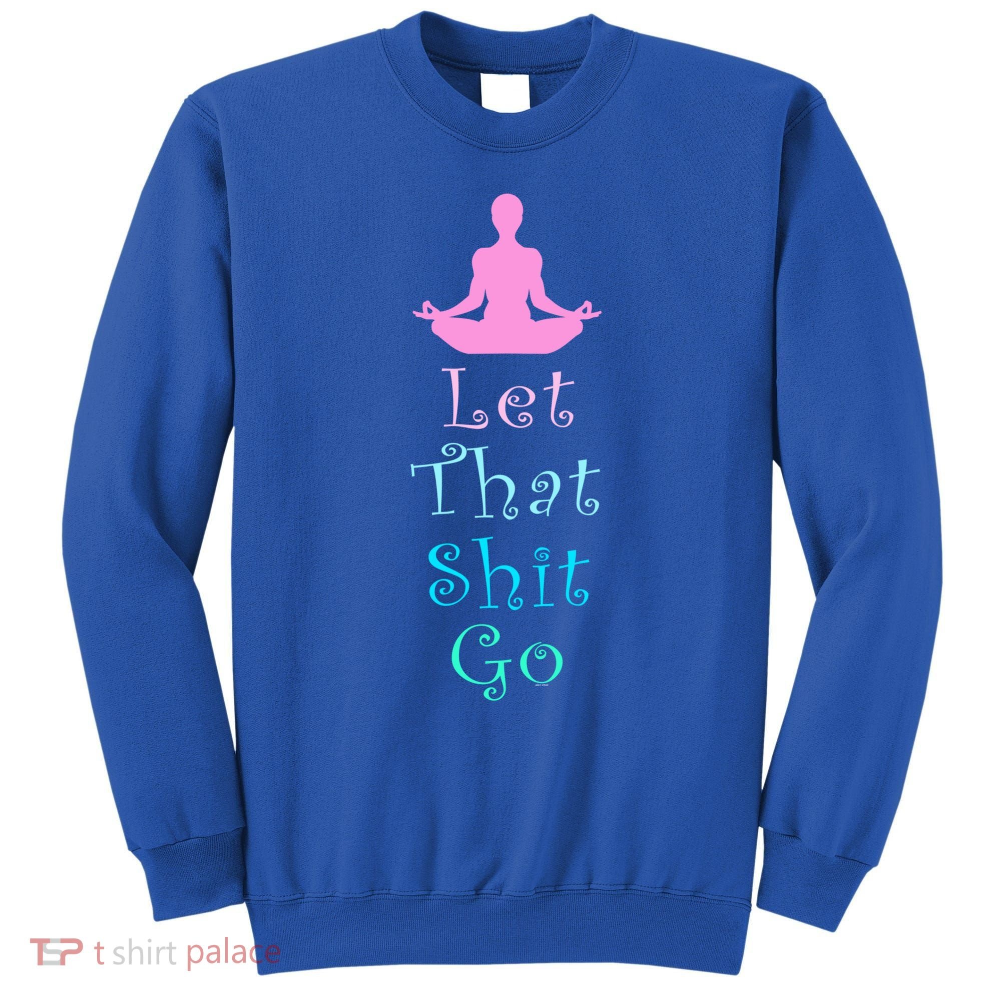 Funny Yoga Workout Gift Idea Let That Shit Go Gift Sweatshirt
