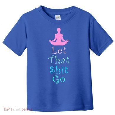 Funny Yoga Workout Gift Idea Let That Shit Go Gift Toddler T-Shirt