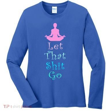 Funny Yoga Workout Gift Idea Let That Shit Go Gift Women's Long Sleeve Shirt