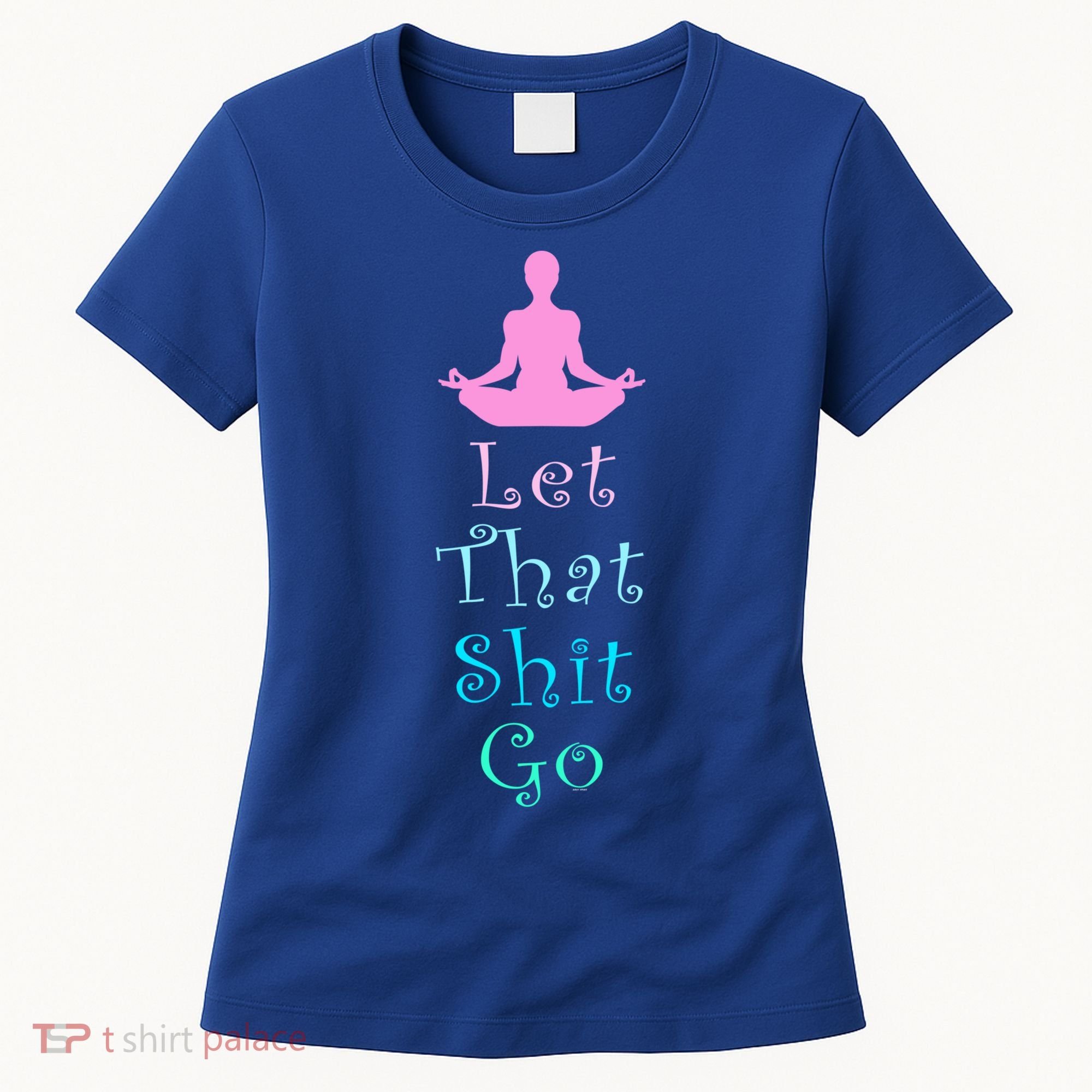 Funny Yoga Workout Gift Idea Let That Shit Go Gift Women's T-Shirt