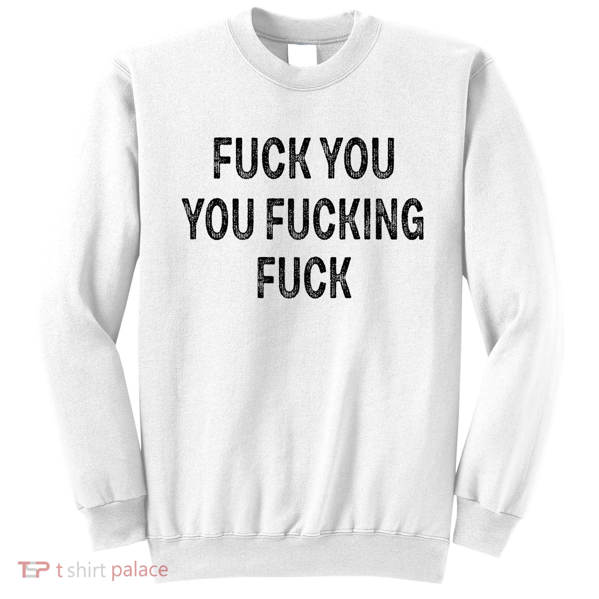 Fuck You You Fucking Fuck Sweatshirt