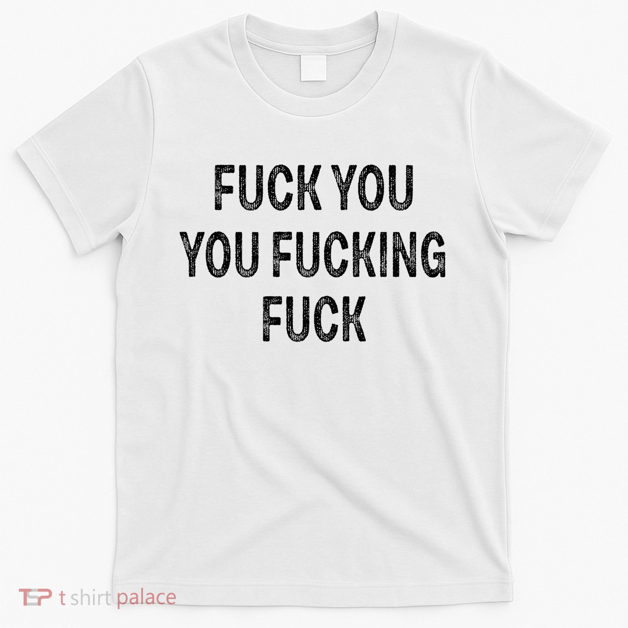 Fuck You You Fucking Fuck T-Shirt