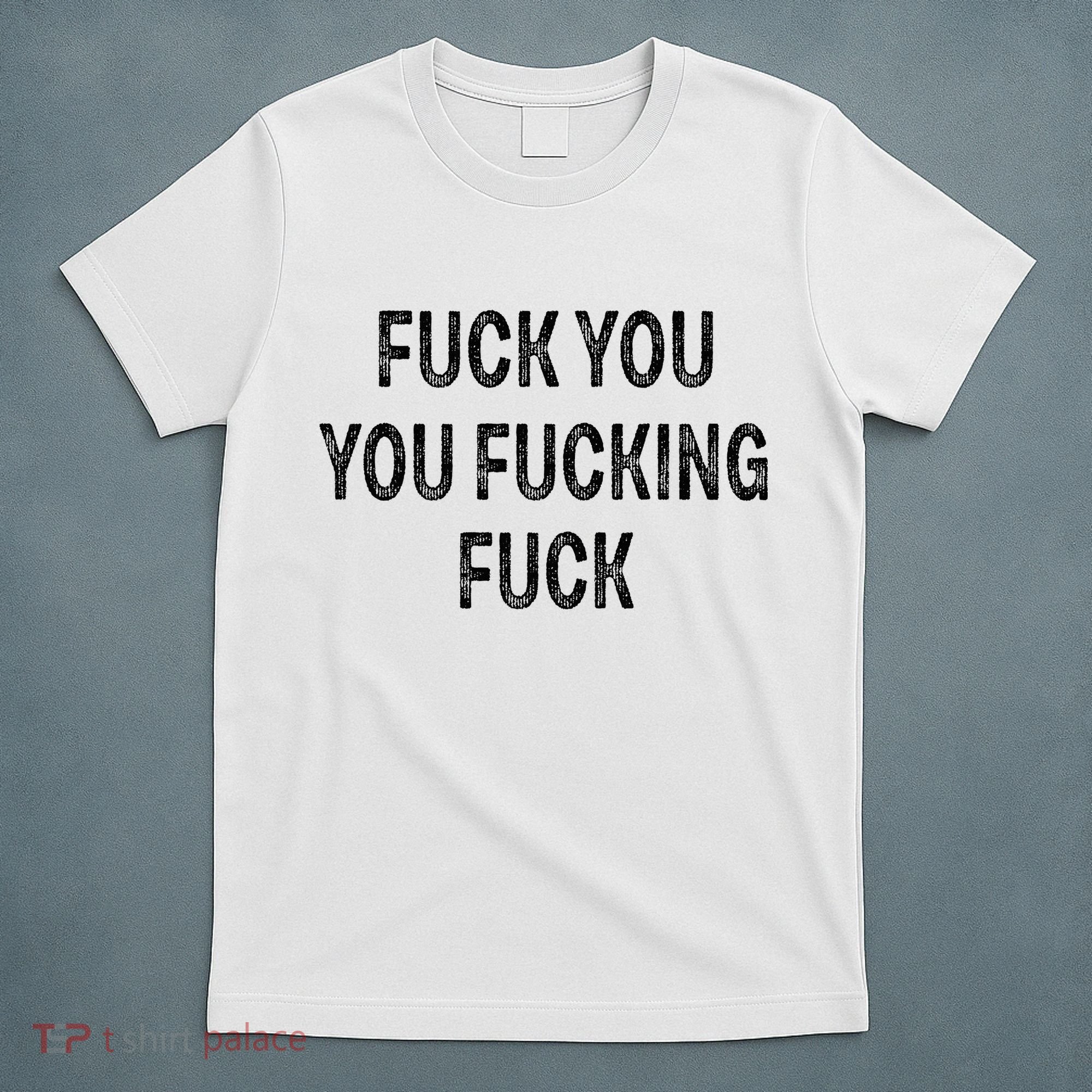 Fuck You You Fucking Fuck T-Shirt