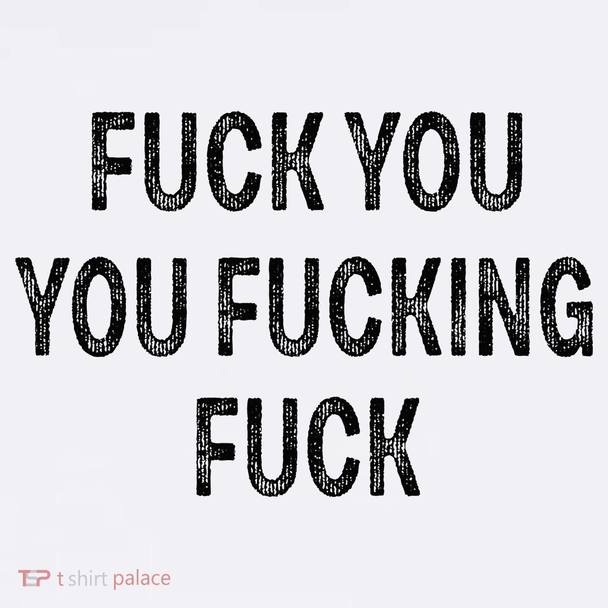 Fuck You You Fucking Fuck T-Shirt