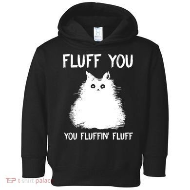 Fluff You You Fluffin' Fluff Funny Cat Kitten Toddler Hoodie