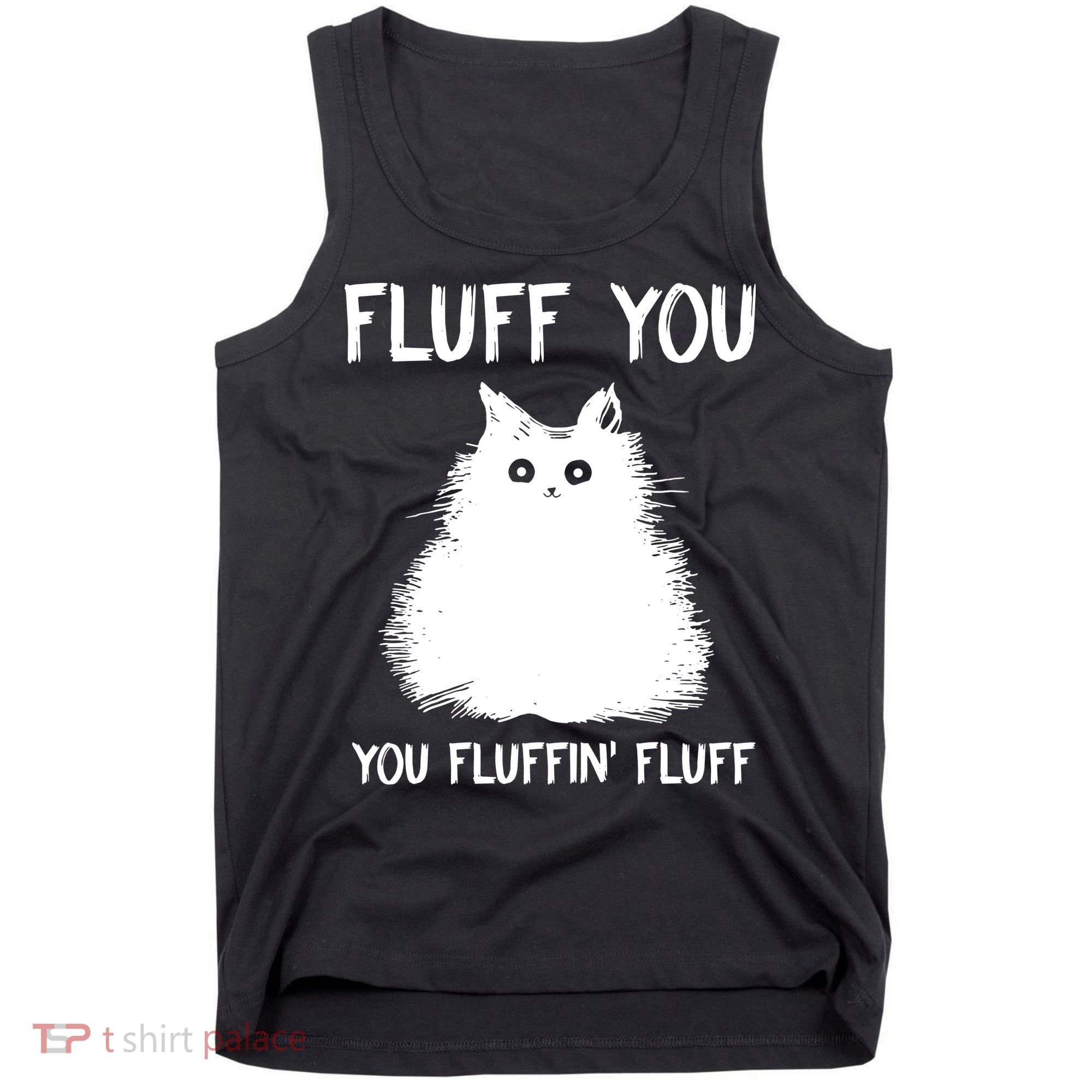 Fluff You You Fluffin' Fluff Funny Cat Kitten Tank Top