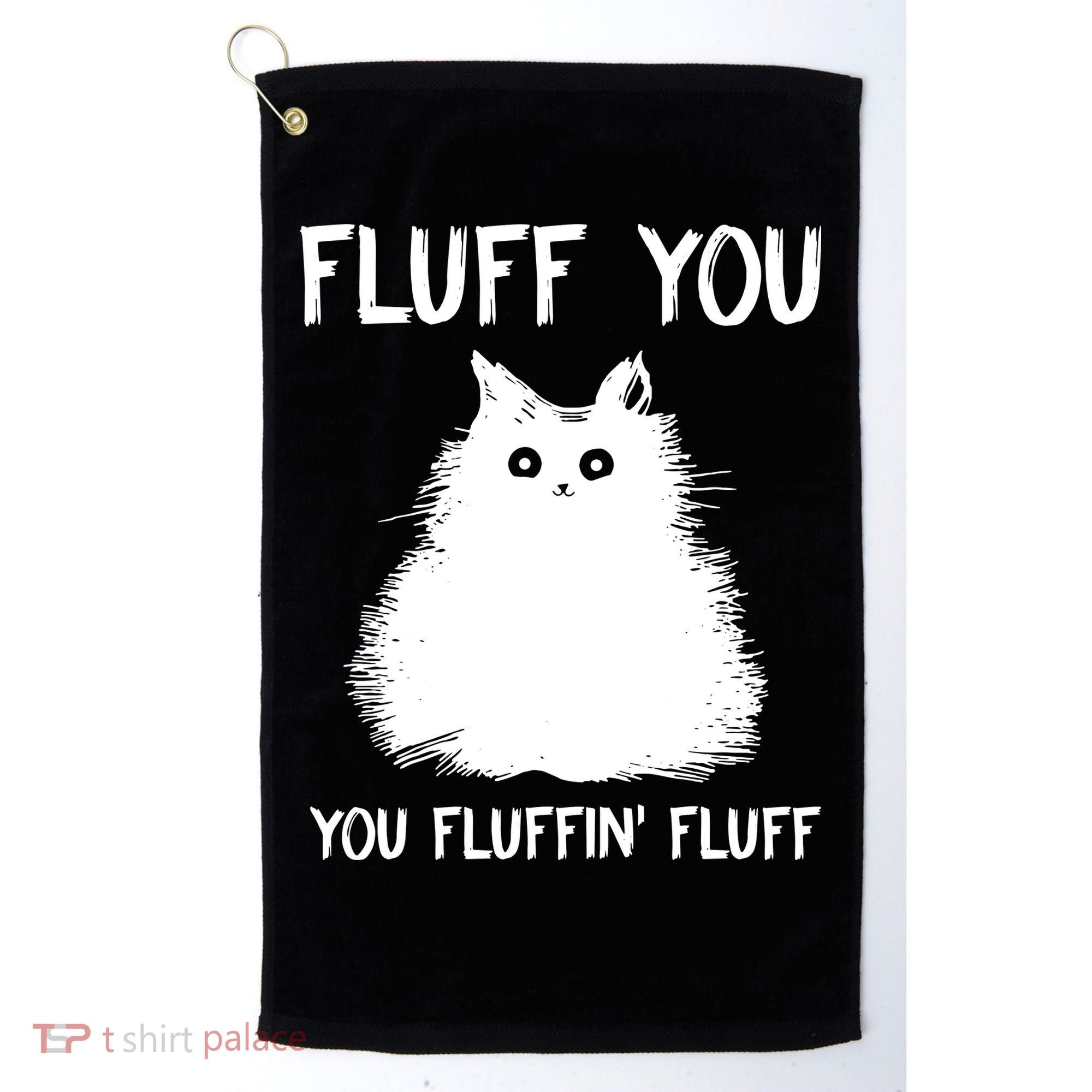 Fluff You You Fluffin' Fluff Funny Cat Kitten Golf Towel