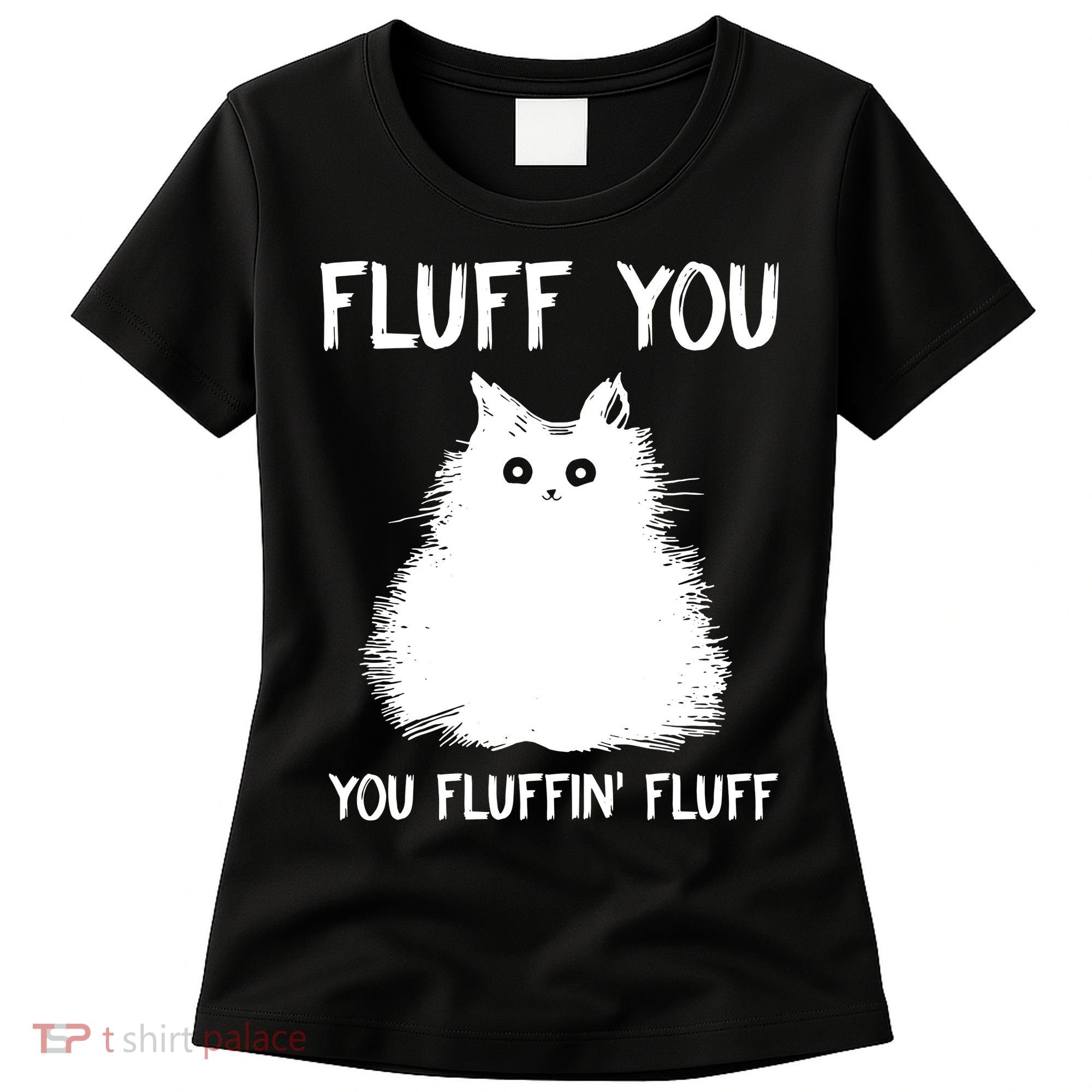 Fluff You You Fluffin' Fluff Funny Cat Kitten Women's T-Shirt