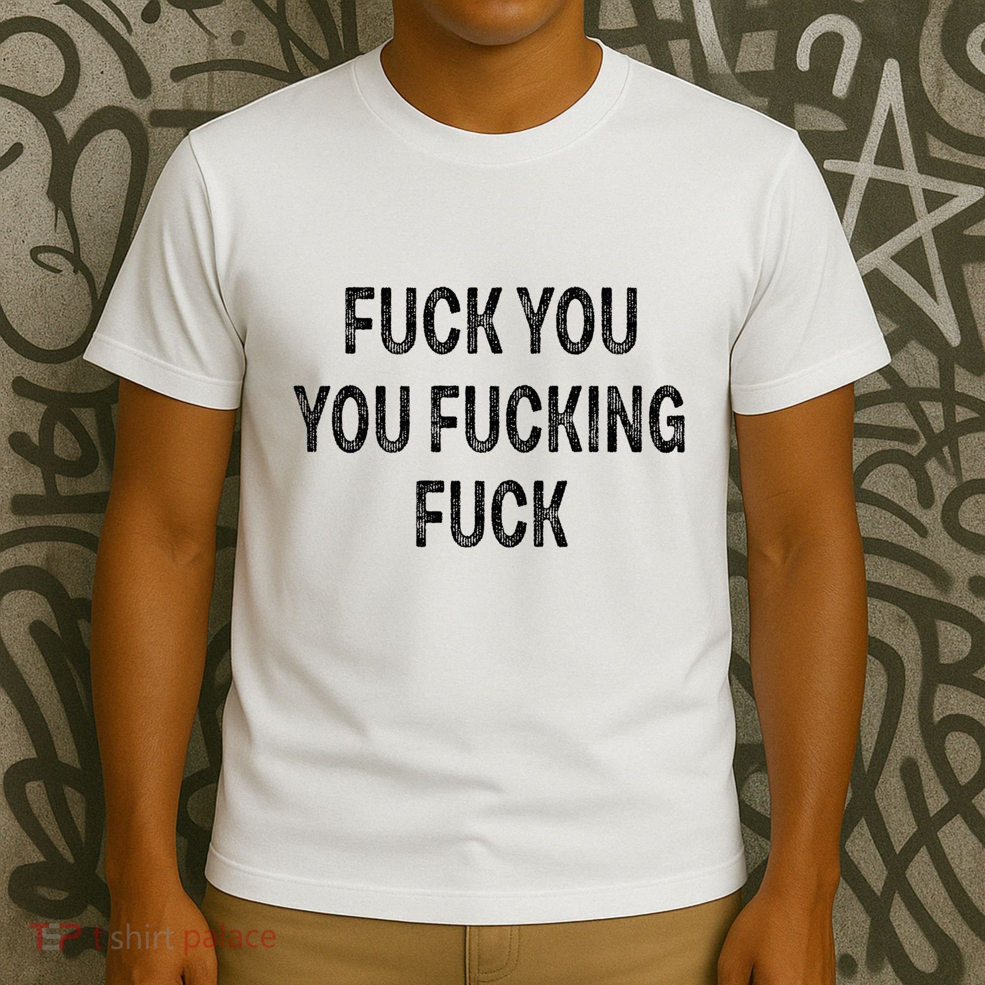 Fuck You You Fucking Fuck T-Shirt