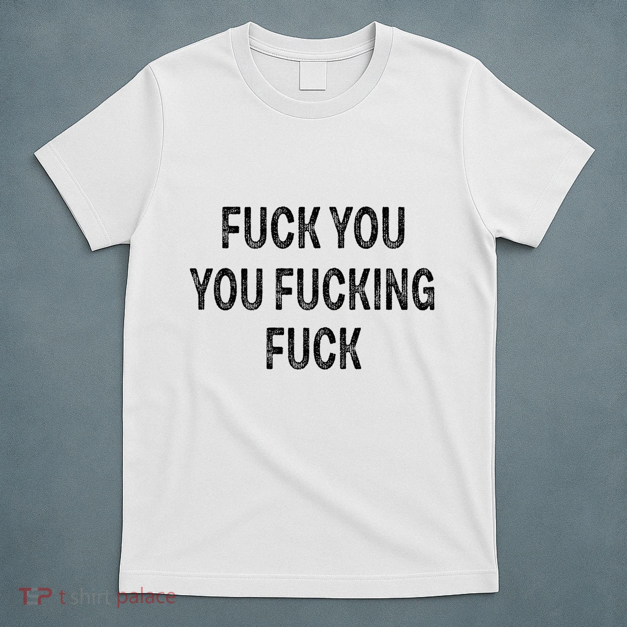 Fuck You You Fucking Fuck T-Shirt
