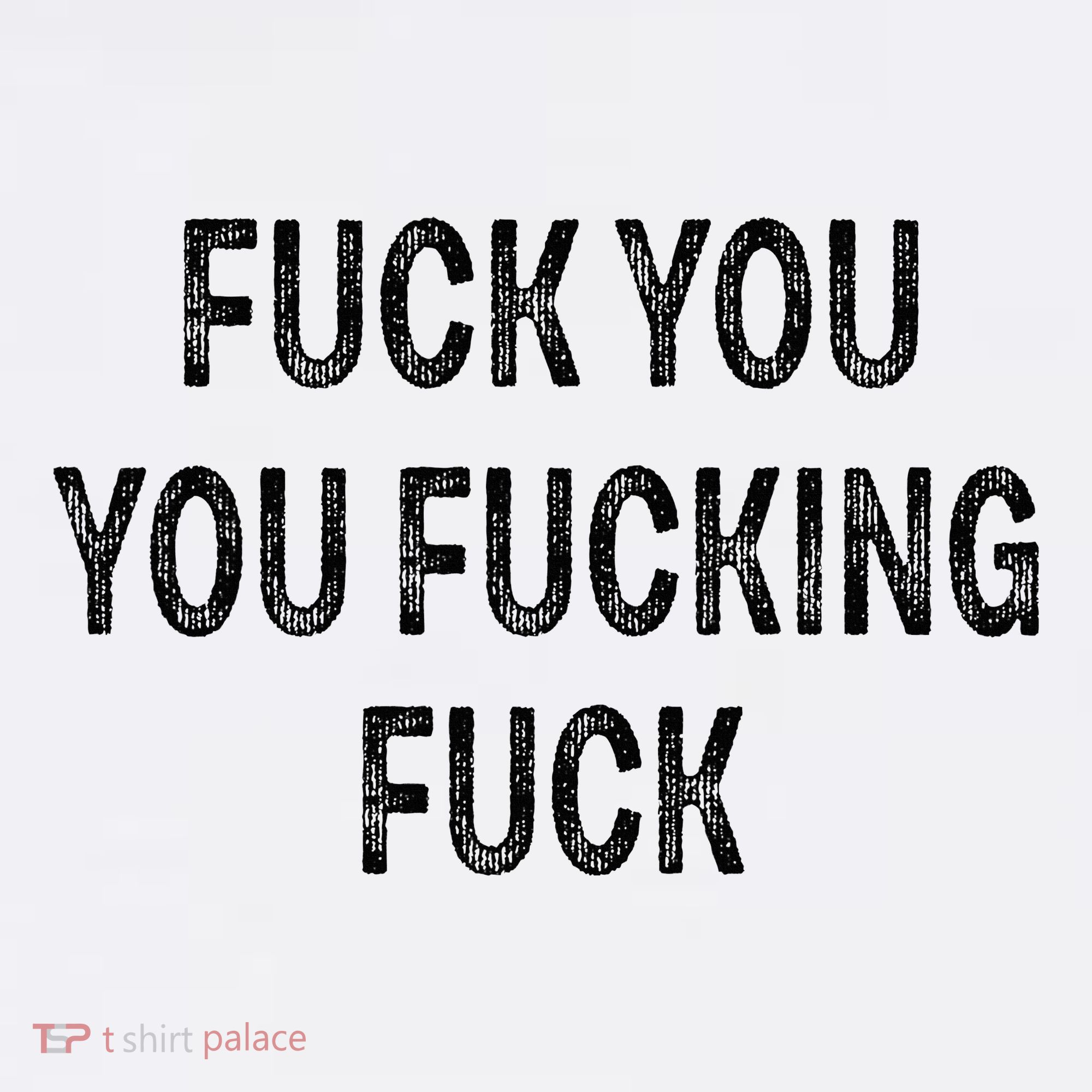 Fuck You You Fucking Fuck T-Shirt