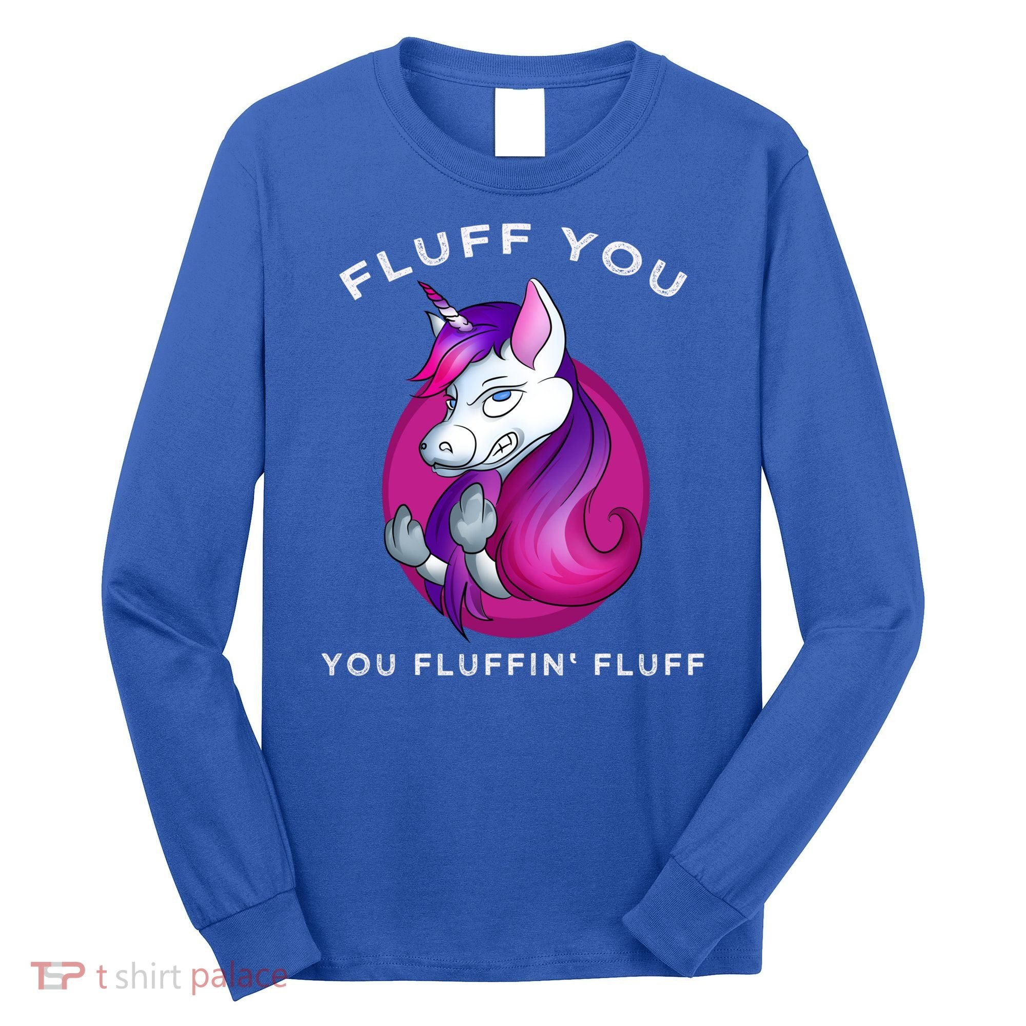 Fluff You You Fluffin' Fluff Gift Unicorn Gift Long Sleeve Shirt