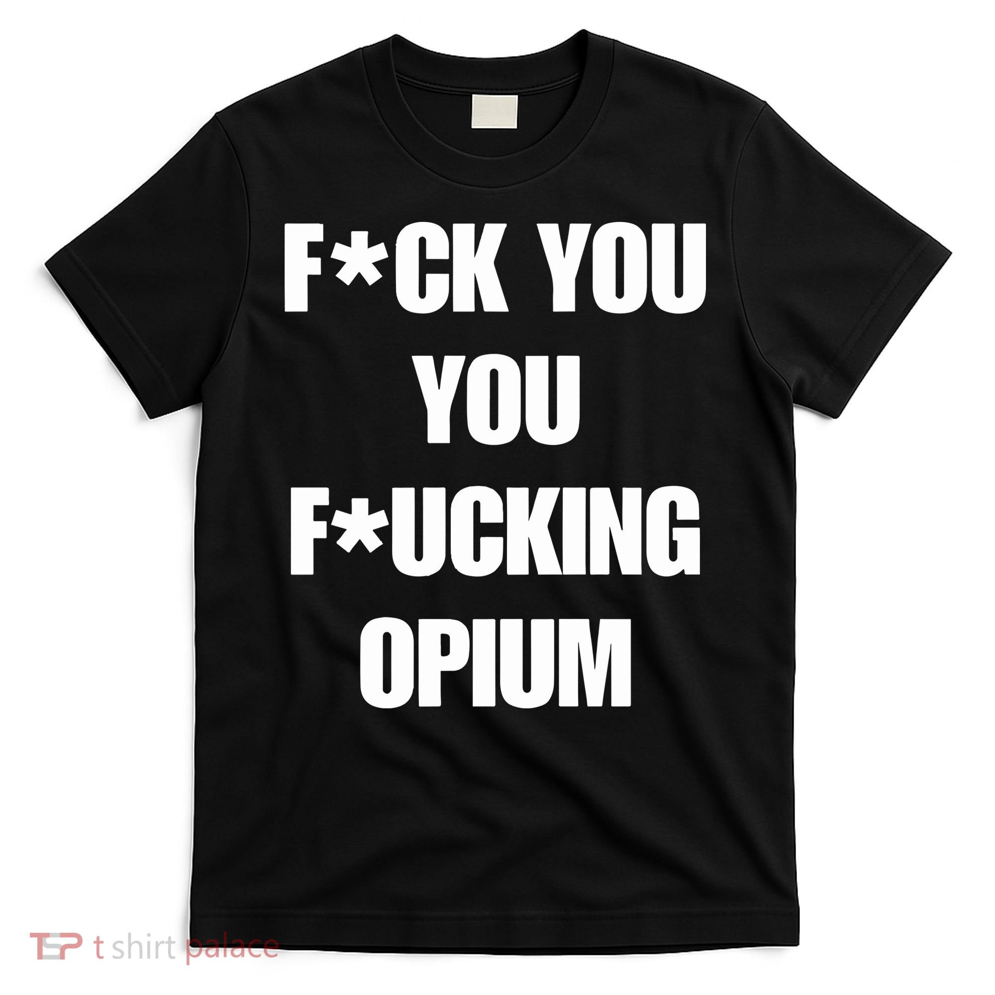 Fuck You You Fucking Opium T-Shirt