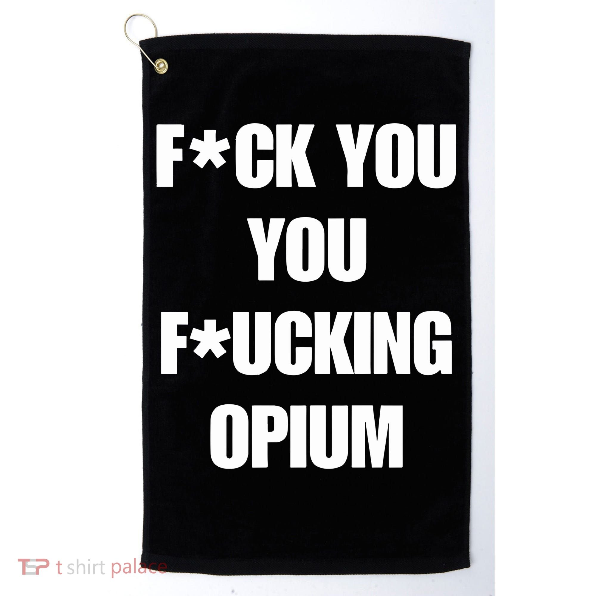Fuck You You Fucking Opium Golf Towel