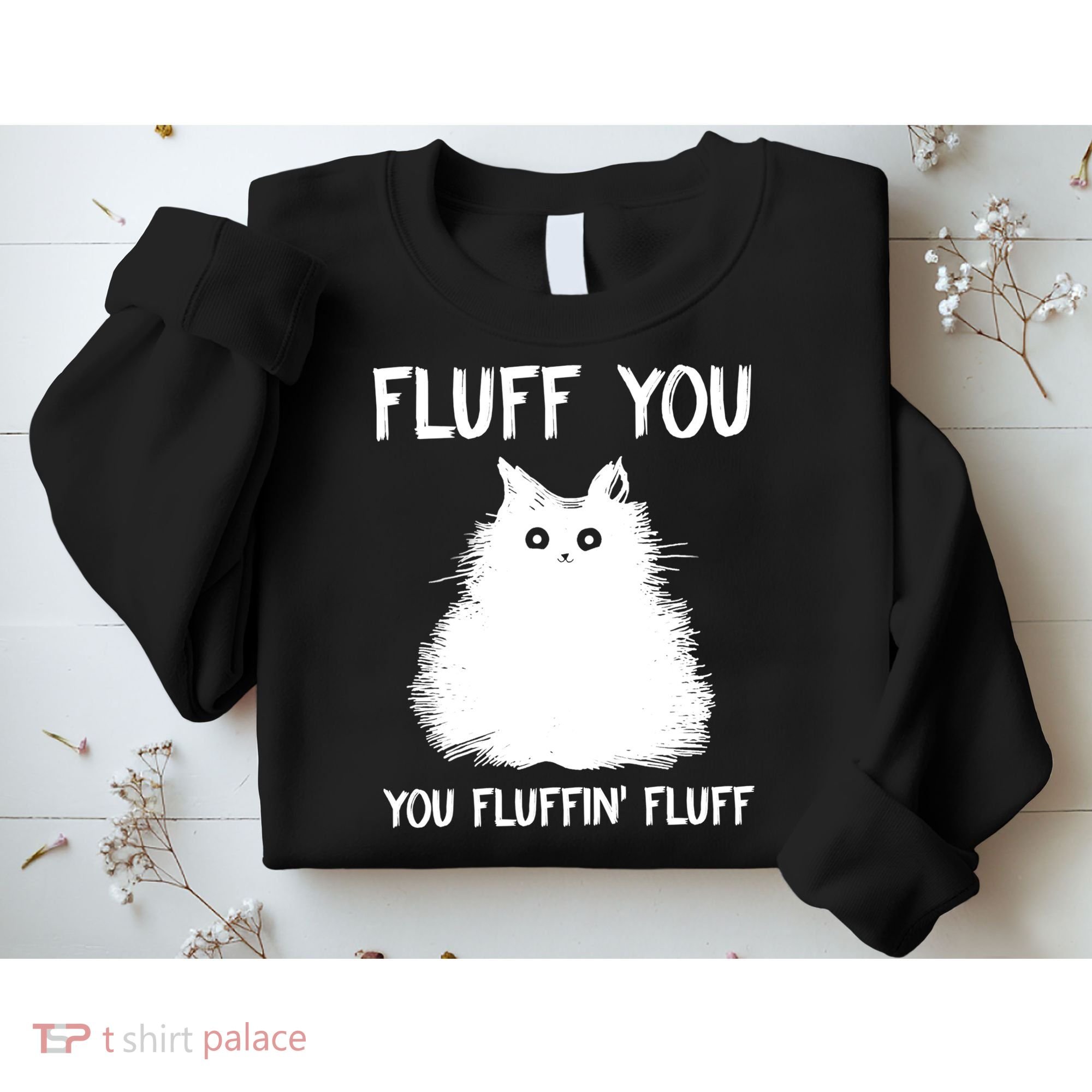 Fluff You You Fluffin' Fluff Shirt Funny Cat Kitten TShirts Sweatshirt