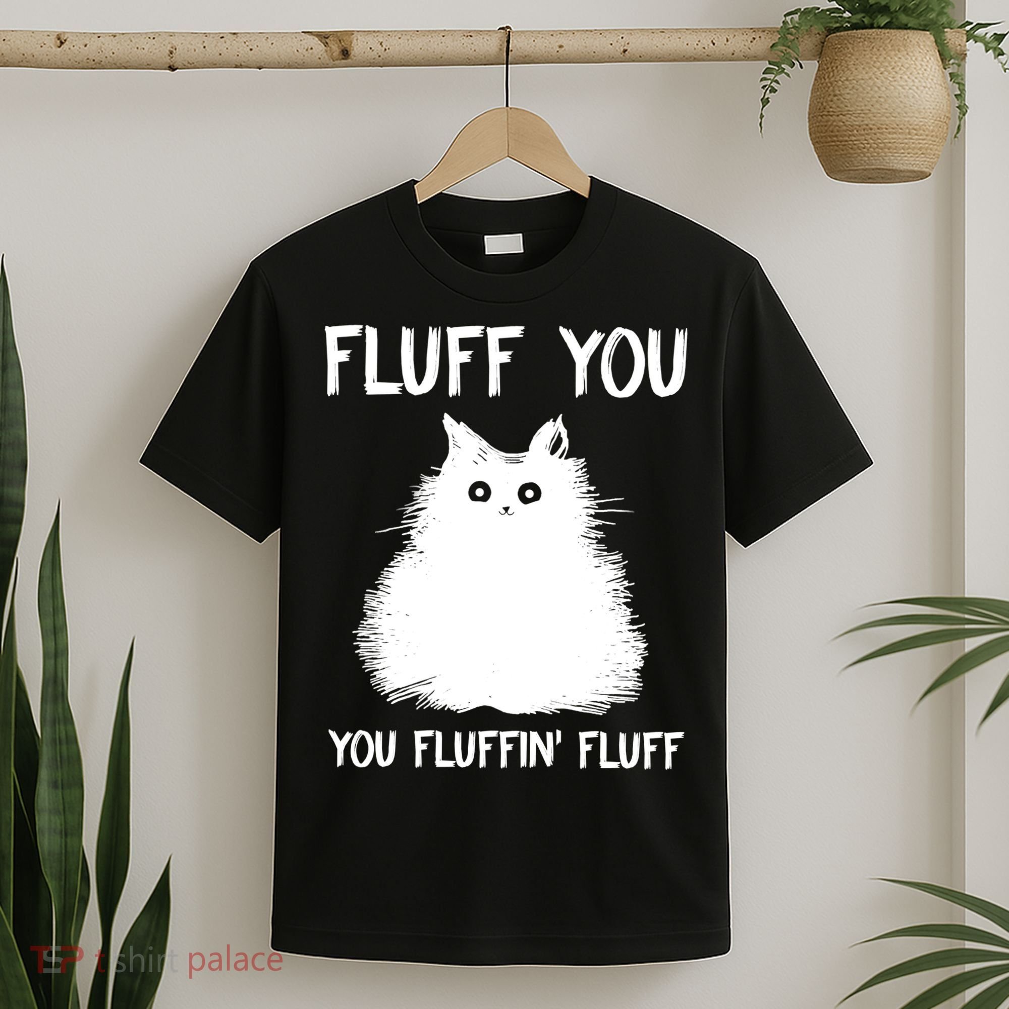 Fluff You You Fluffin' Fluff Shirt Funny Cat Kitten TShirts T-Shirt