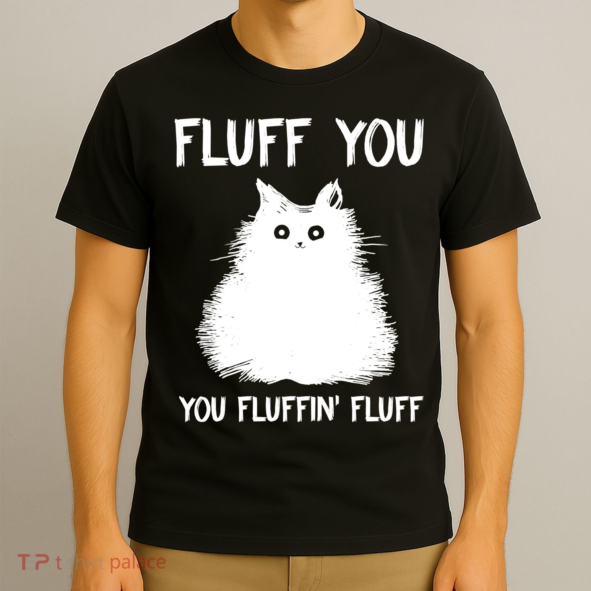 Fluff You You Fluffin' Fluff Shirt Funny Cat Kitten TShirts T-Shirt