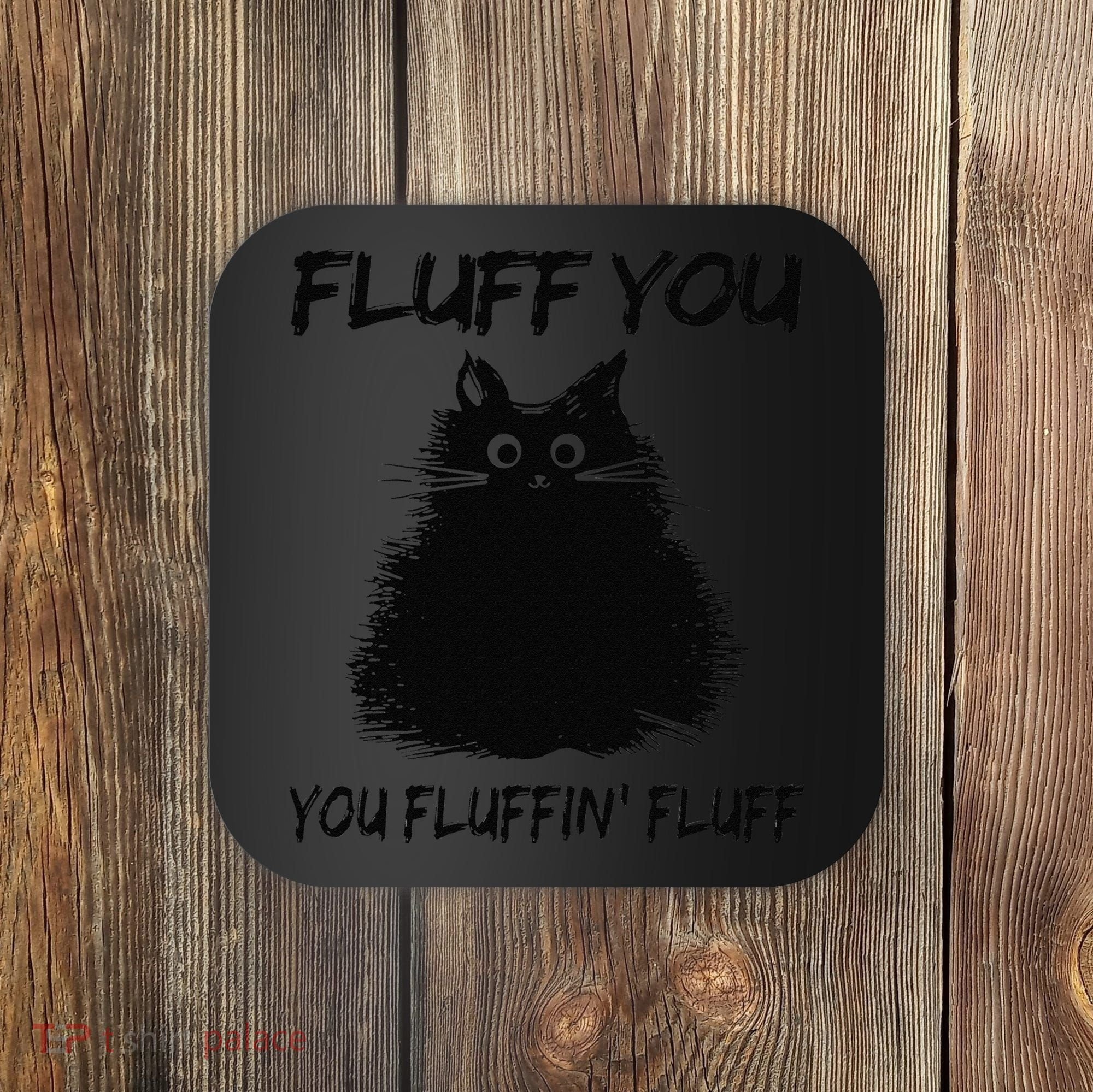 Fluff You You Fluffin Fluff Funny Cat Kitten Coaster