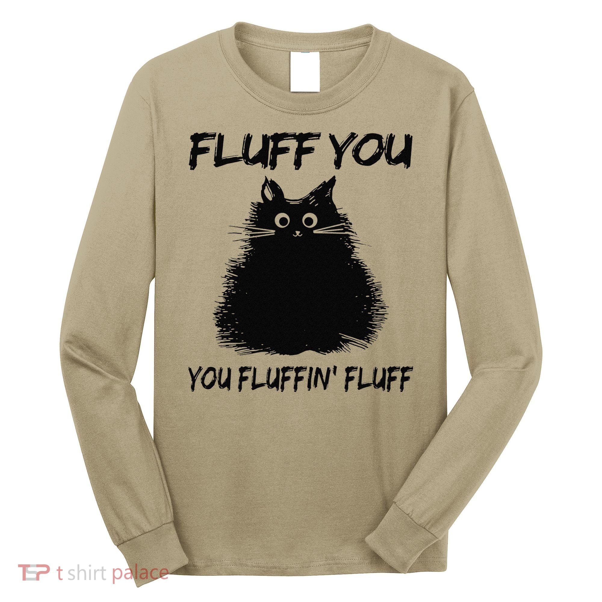 Fluff You You Fluffin Fluff Funny Cat Kitten Long Sleeve Shirt