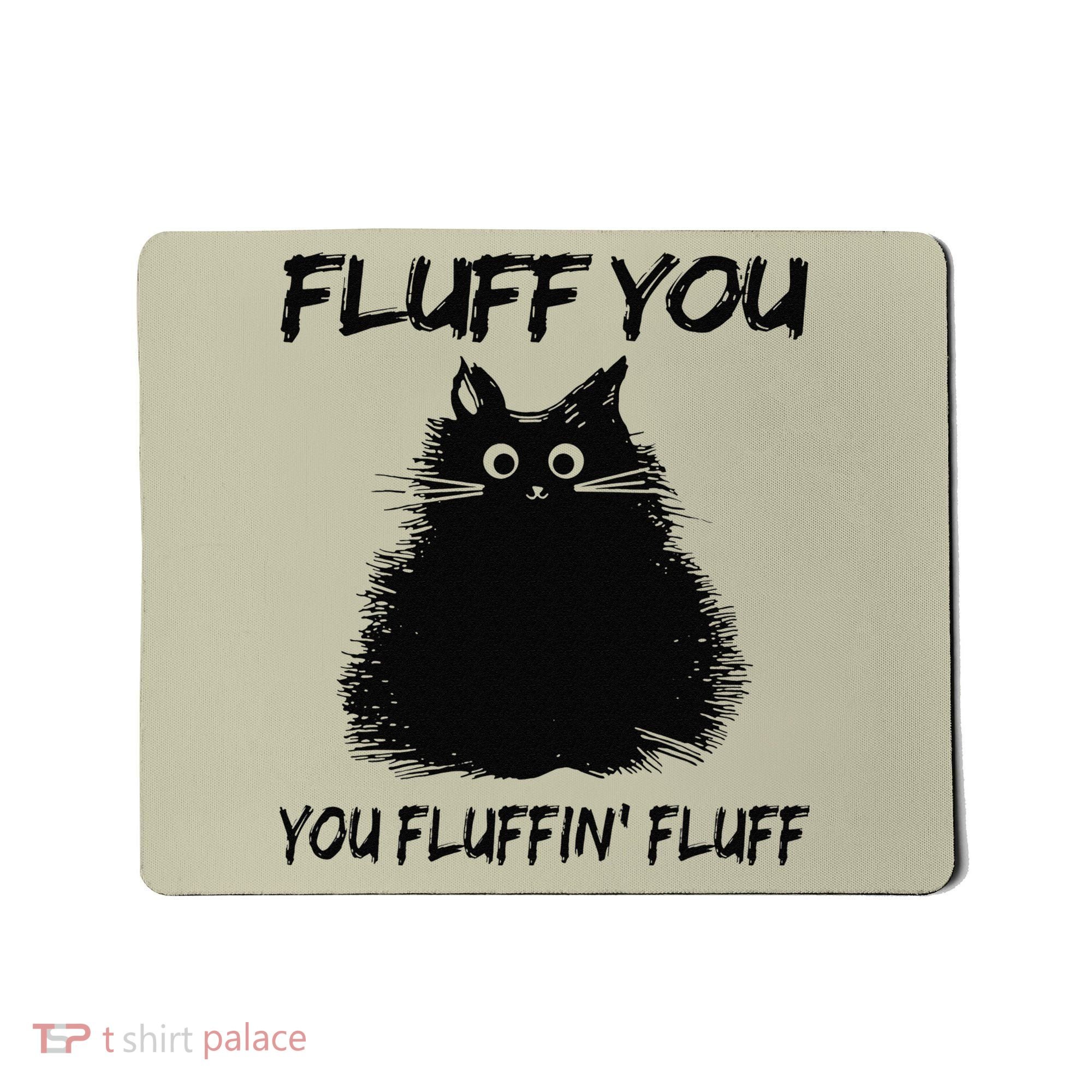 Fluff You You Fluffin Fluff Funny Cat Kitten Mousepad