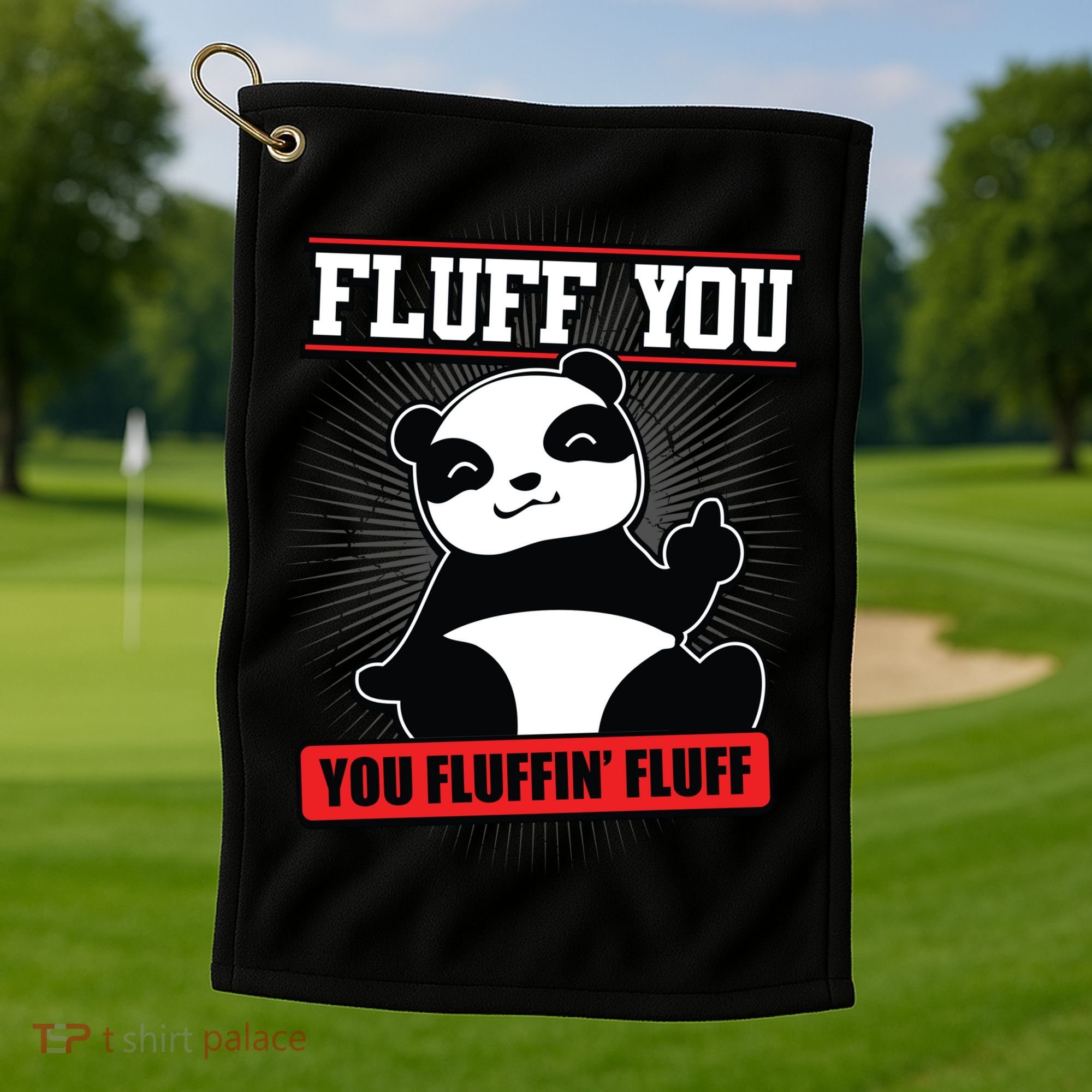 Fluff You You Fluffin Fluff Panda Gift Funny Gift Golf Towel
