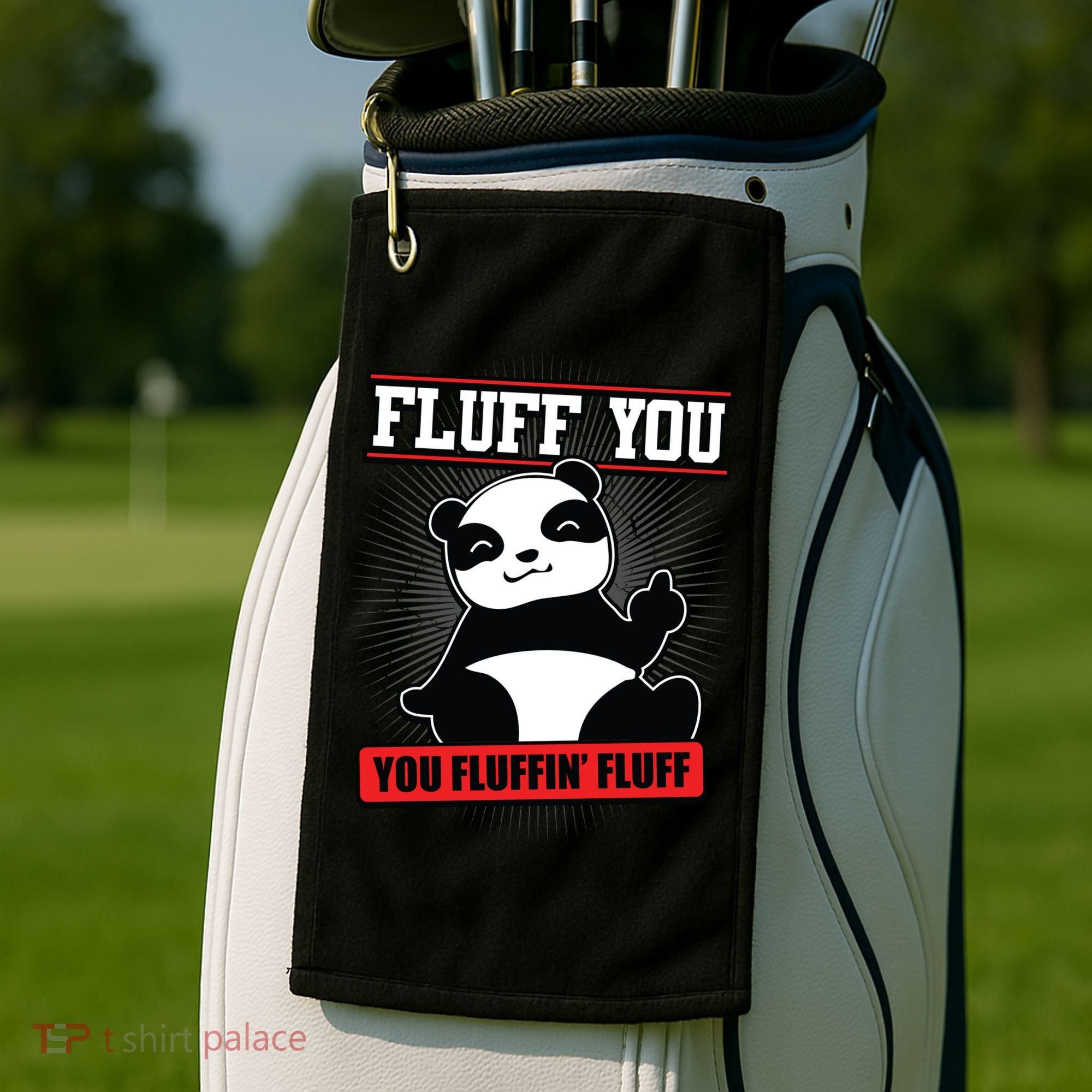 Fluff You You Fluffin Fluff Panda Gift Funny Gift Golf Towel