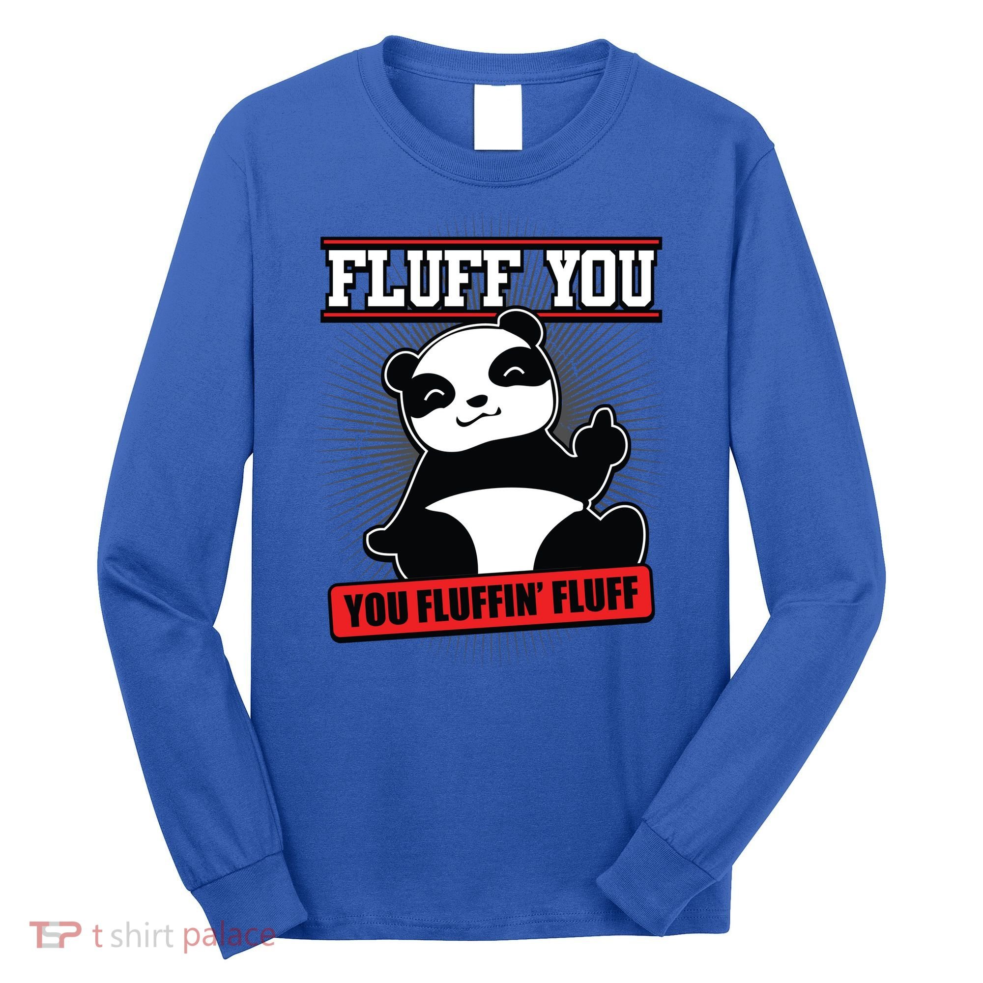 Fluff You You Fluffin Fluff Panda Gift Funny Gift Long Sleeve Shirt