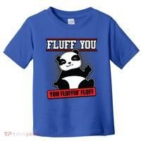 Fluff You You Fluffin Fluff Panda Gift Funny Gift Toddler T-Shirt thumb 0