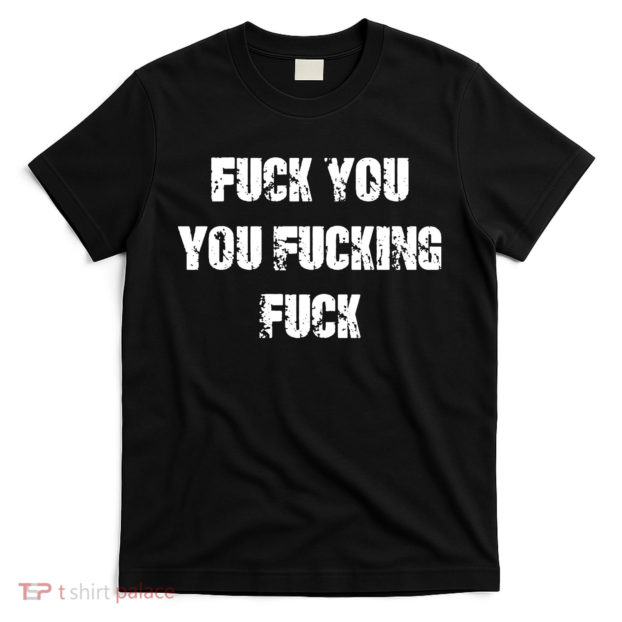 Fuck You You Fucking Fuck T-Shirt