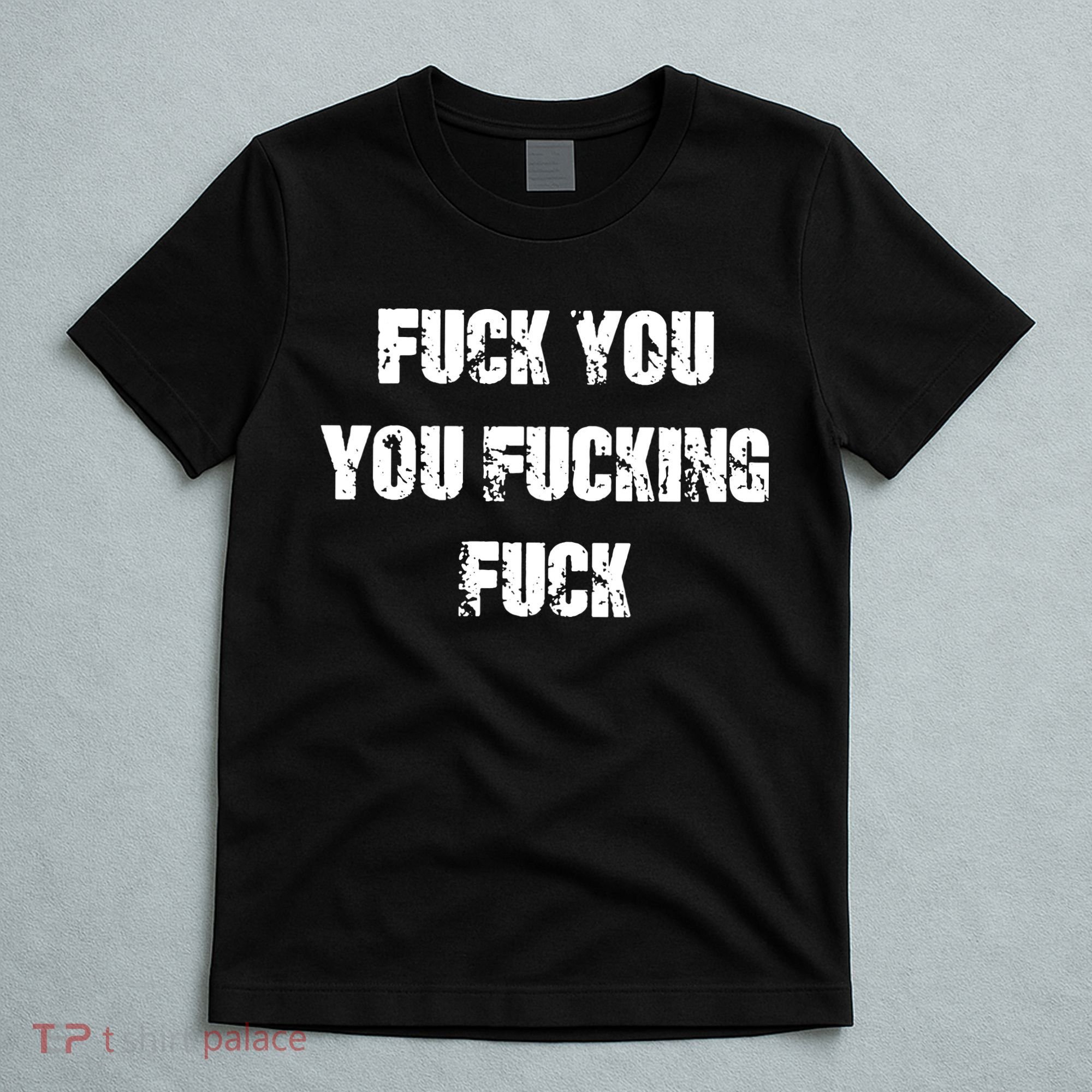 Fuck You You Fucking Fuck T-Shirt