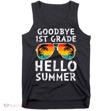 Goodbye 1st Grade Hello Summer Last Day Of School Tank Top
