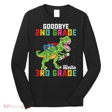 Goodbye 2nd Grade Hello 3rd Grade T Rex Last Day Of School Long Sleeve Shirt