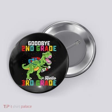Goodbye 2nd Grade Hello 3rd Grade T Rex Last Day Of School Button