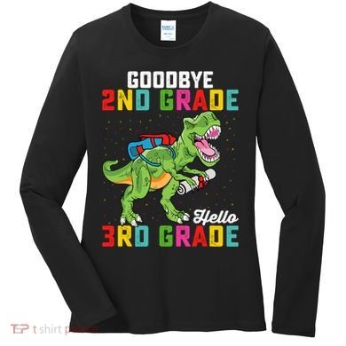 Goodbye 2nd Grade Hello 3rd Grade T Rex Last Day Of School Women's Long Sleeve Shirt