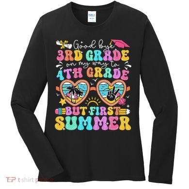 Goodbye 3rd Grade Graduation To 4th Grade But First Summer Women's Long Sleeve Shirt
