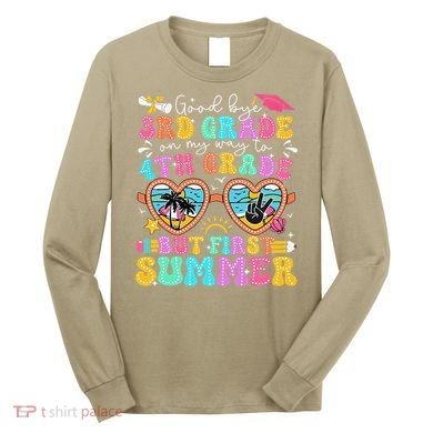 Goodbye 3rd Grade Graduation To 4th Grade But First Summer Long Sleeve Shirt