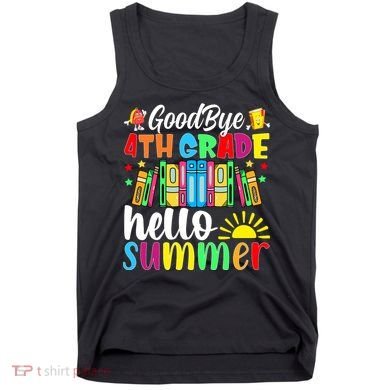 Goodbye 4th Grade Hello Summer Last Day Of School Tank Top