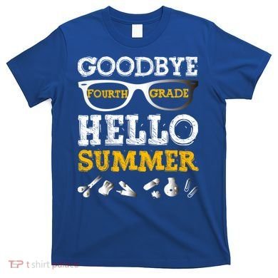 Goodbye 4Th Grade Hello Summer Gift Fourth Grade Graduate Gift T-Shirt